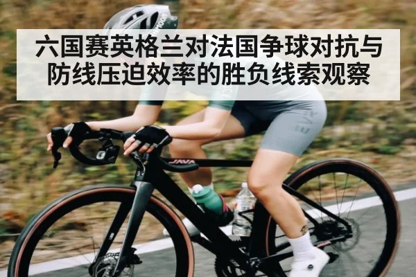 六国赛英格兰对法国争球对抗与防线压迫效率的胜负线索观察